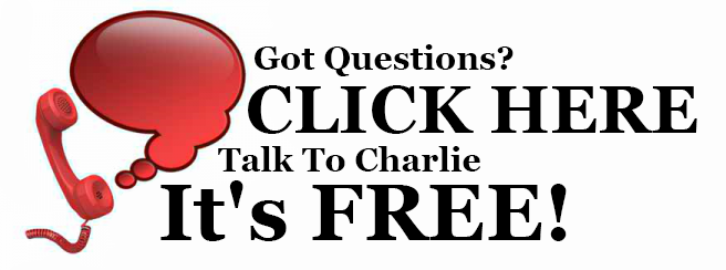 Got Questions? CLICK HERE! Talk To Charlie. It's FREE!